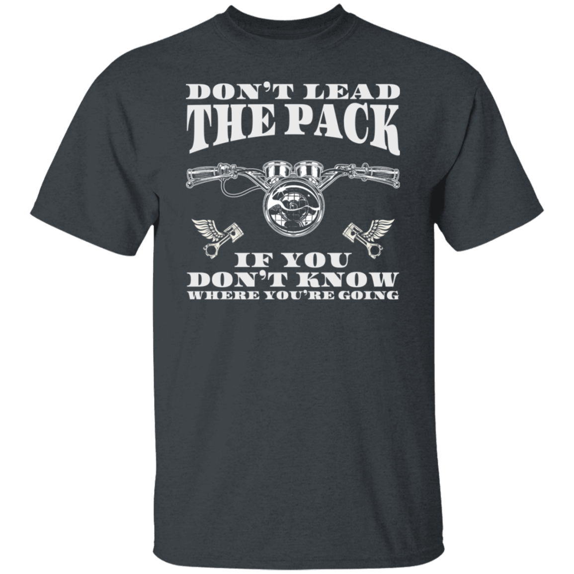 Don’t lead the pack if you don’t know where you’re going Biker Shirt