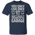 You only live once. Don't leave it covered in the garage Biker Shirt