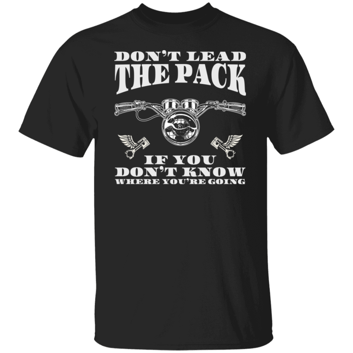 Don’t lead the pack if you don’t know where you’re going Biker Shirt