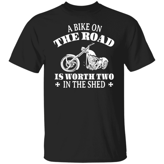 A bike on the road is worth two in the shed Shirt