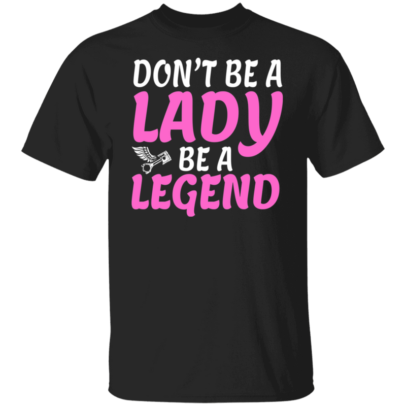 Don't be a lady. Be a legend Shirt