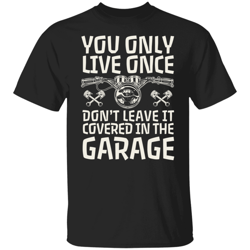 You only live once. Don't leave it covered in the garage Biker Shirt