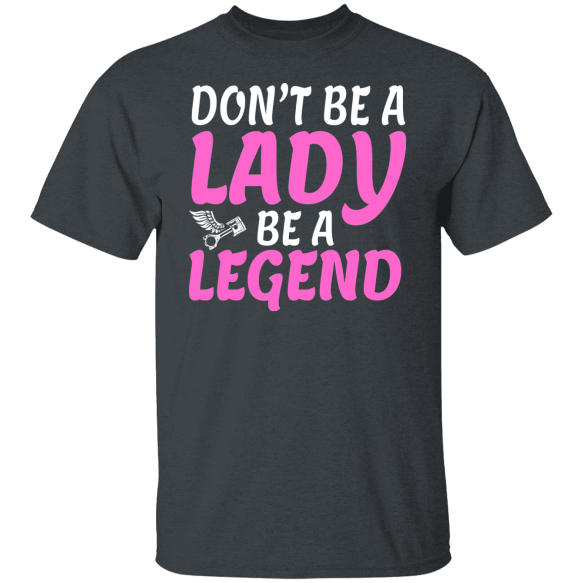 Don't be a lady. Be a legend Shirt