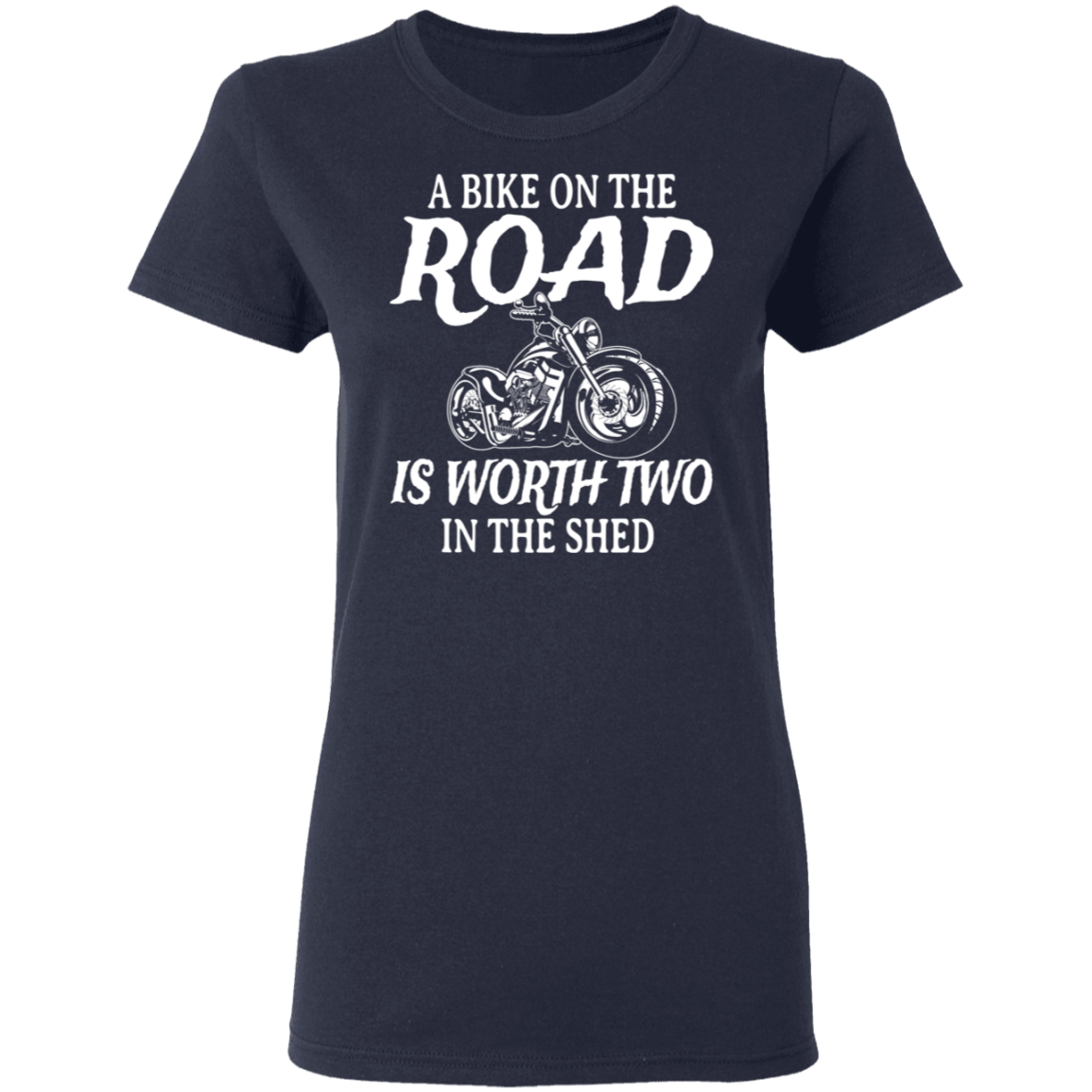 A bike on the road is worth two in the shed Shirt