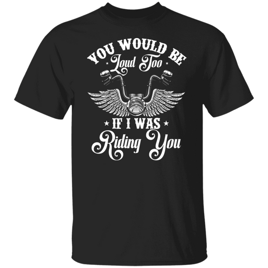 You Would be Loud Too Biker Shirt