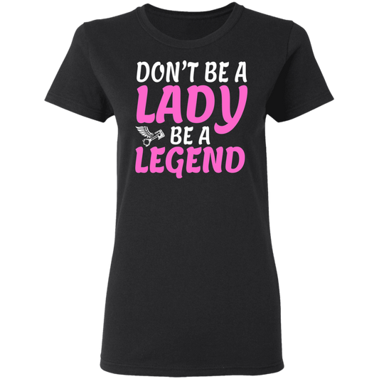 Don't be a lady. Be a legend Shirt