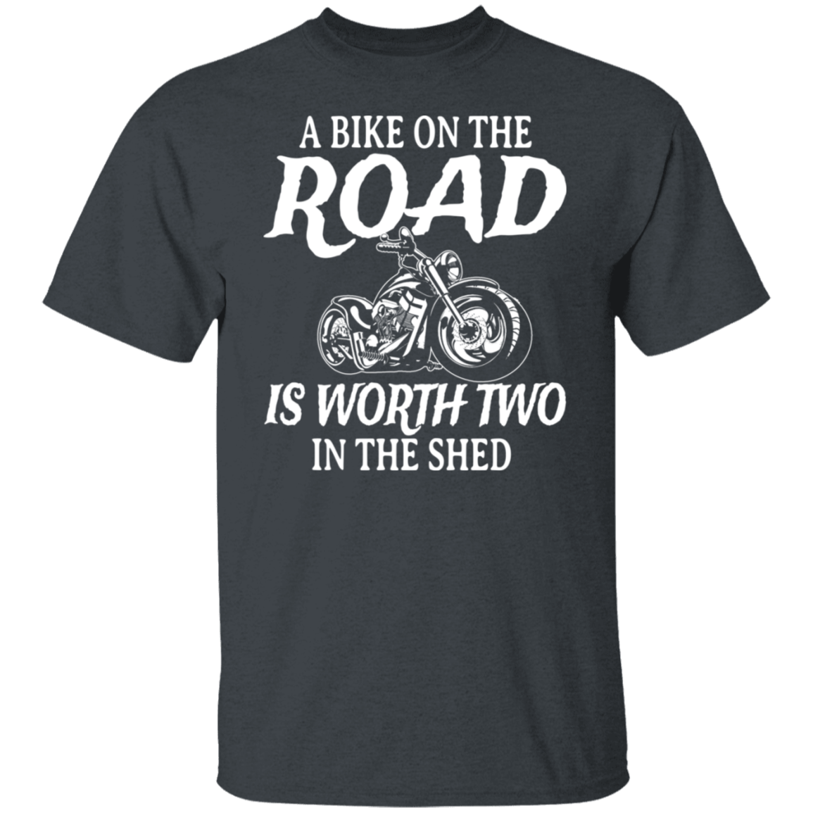 A bike on the road is worth two in the shed Shirt