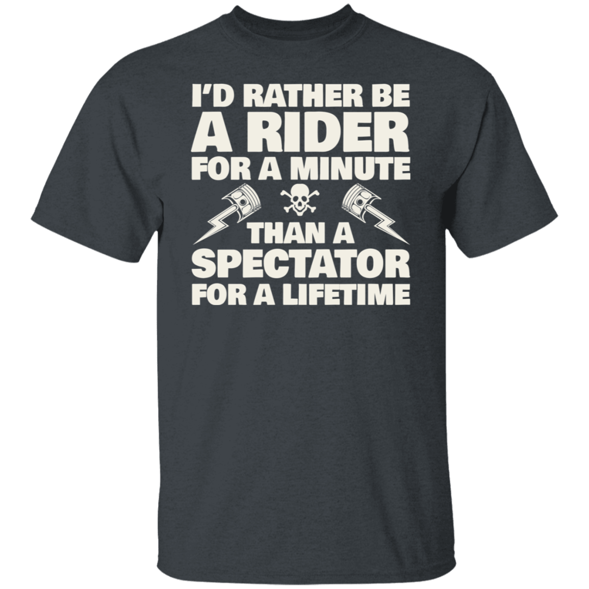 I’d rather be a rider for a minute, than a spectator for a lifetime Biker Shirt