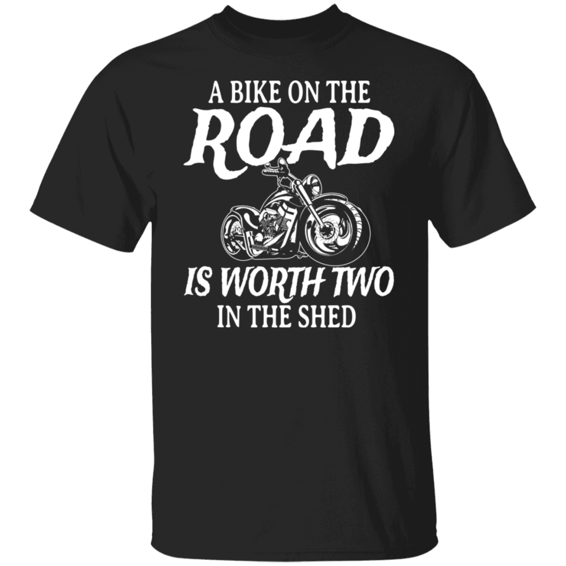 A bike on the road is worth two in the shed Shirt