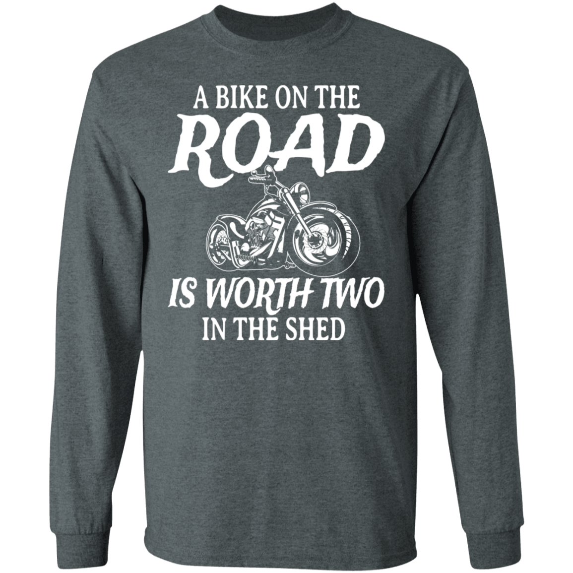 A bike on the road is worth two in the shed Shirt