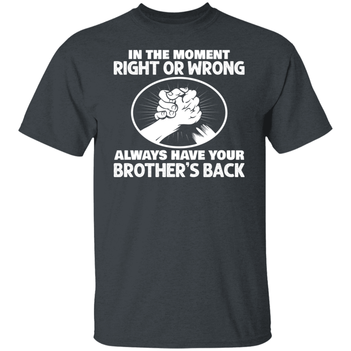 In the moment, right or wrong, always have your brother’s back Biker Shirt