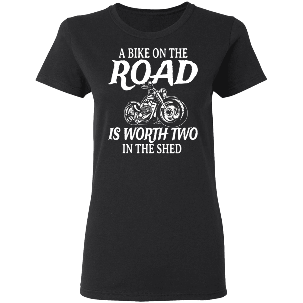 A bike on the road is worth two in the shed Shirt