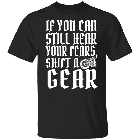 If you can still hear your fears, shift a gear Shirt