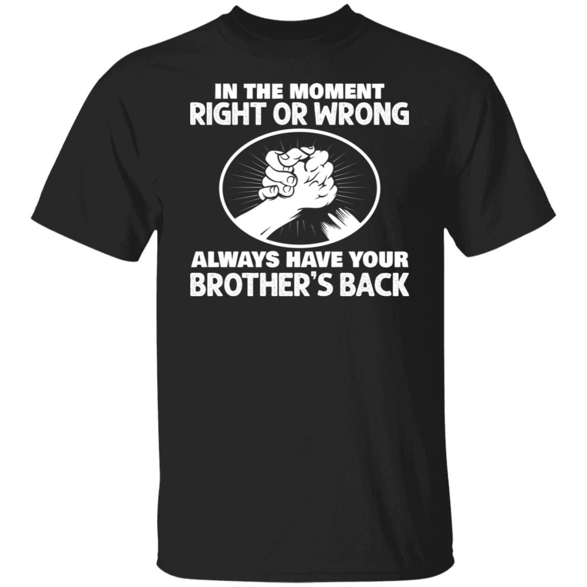 In the moment, right or wrong, always have your brother’s back Biker Shirt
