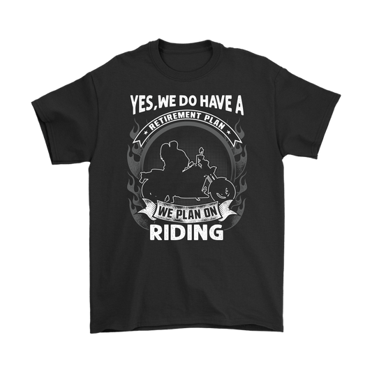 Yes, We Do Have A Retirement Plan. We Plan On Riding Biker Shirt